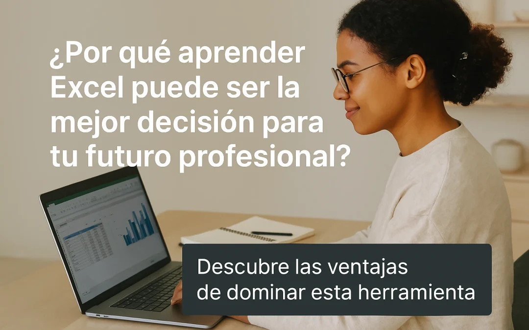 ¿Por Qué Aprender Excel Puede Ser la Mejor Decisión para tu Futuro Profesional?